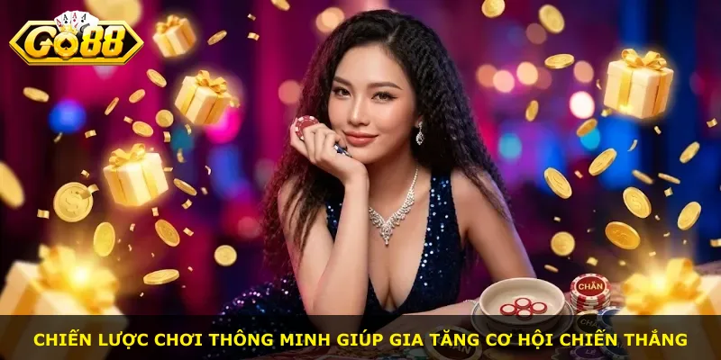 Chiến lược chơi thông minh giúp gia tăng cơ hội chiến thắng
