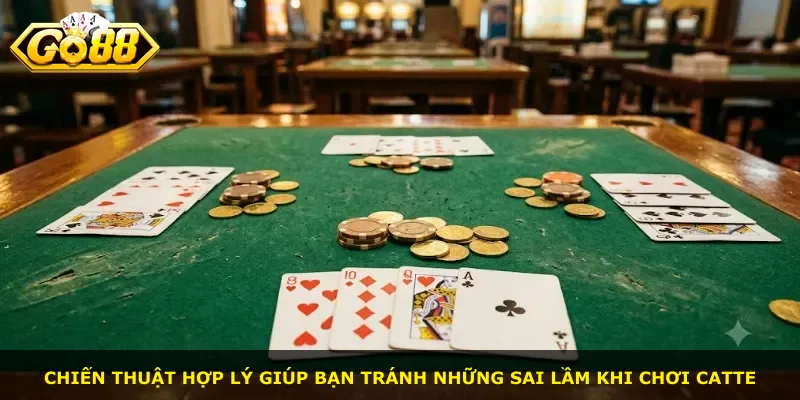 Chiến thuật hợp lý giúp bạn tránh những sai lầm khi chơi Catte