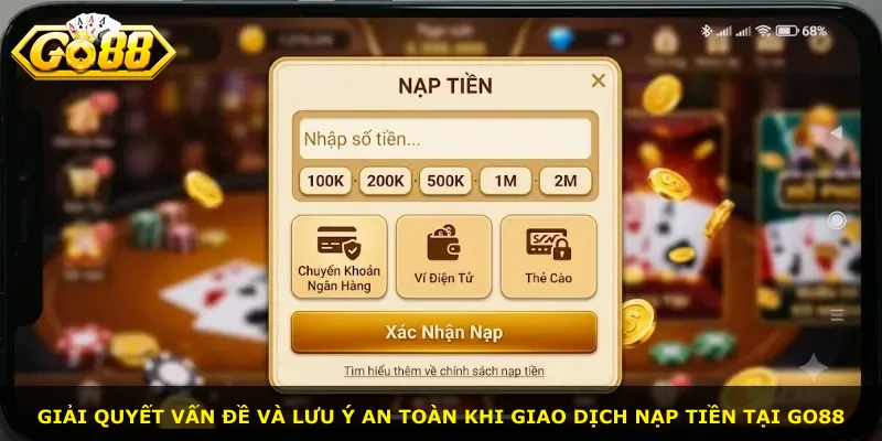 Giải quyết vấn đề và lưu ý an toàn khi giao dịch nạp tiền tại Go88